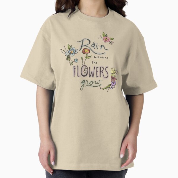 Rain Will Make The Flowers Grow T-Shirt