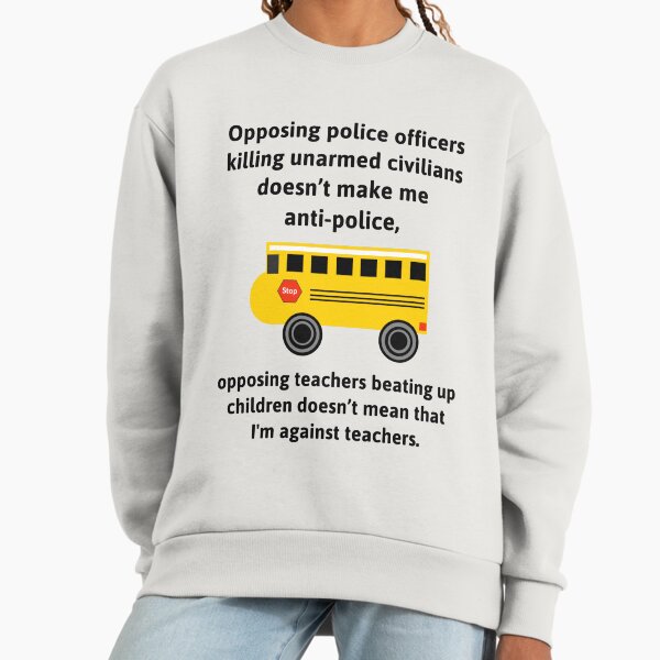 I’m not against teachers. Sweatshirt