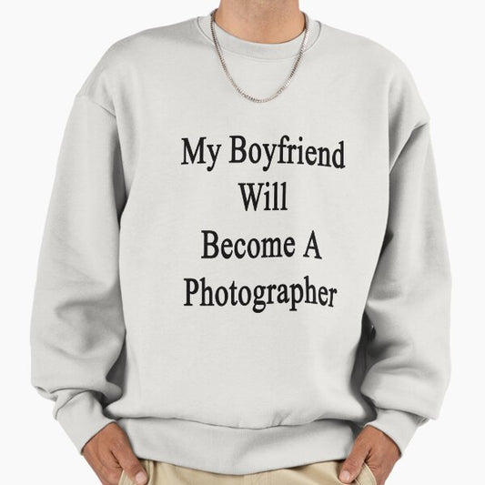 My Boyfriend Will Become A Photographer Sweatshirt