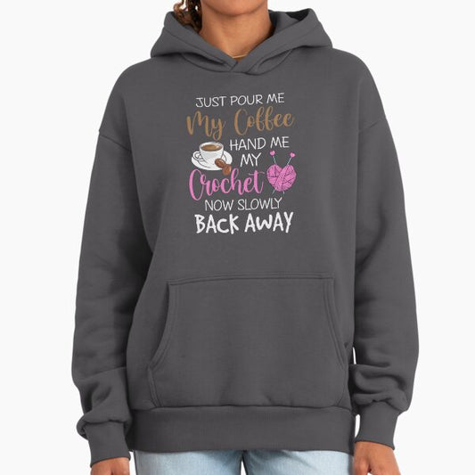 Just pour me my coffee hand me my crochet now slowly back away Hoodie