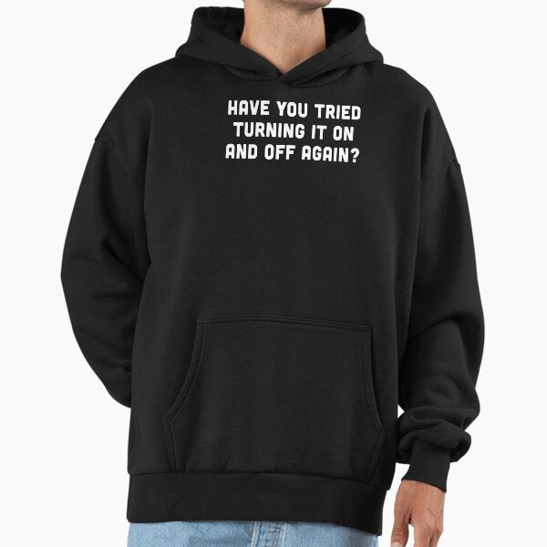 Have You Tried Turning It On and Off Again Hoodie