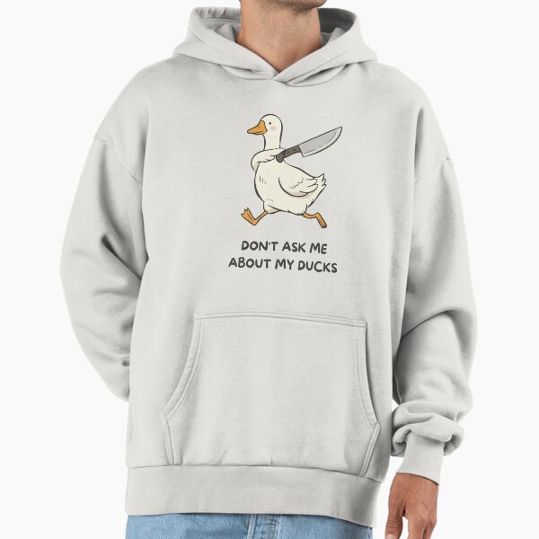 Don't ask me about my ducks Hoodie