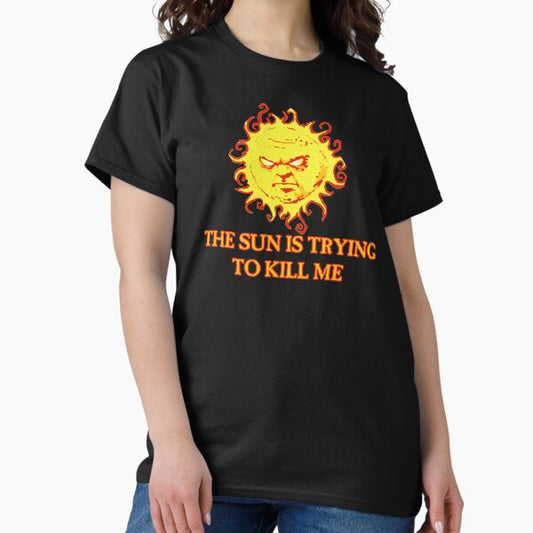 The Sun is Trying to Kill Me T-Shirt