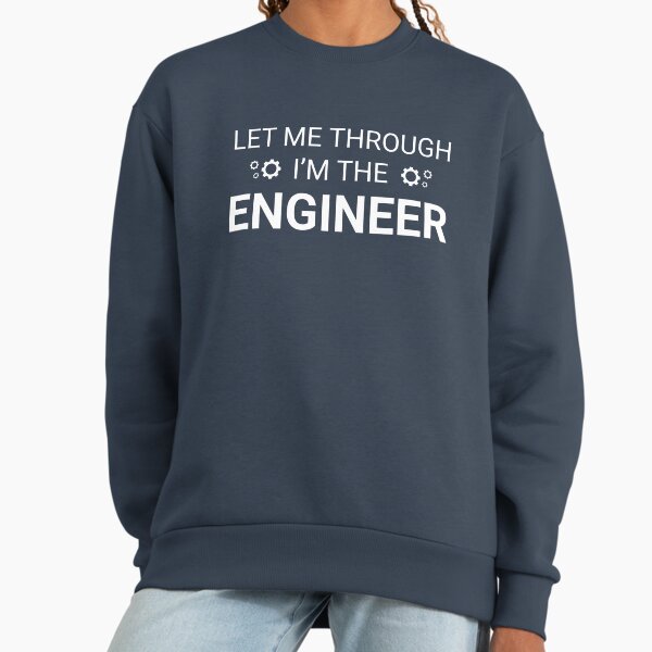 Let Me Through I'm The Engineer Sweatshirt