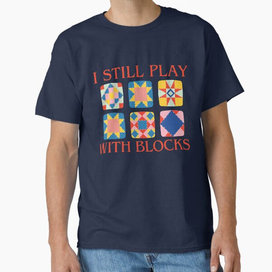 I Still Play With Blocks Quilt Funny Quilting T-Shirt