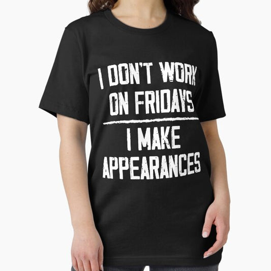 I Don't Work On Fridays I Make Appearances ,The Weekend gift T-Shirt
