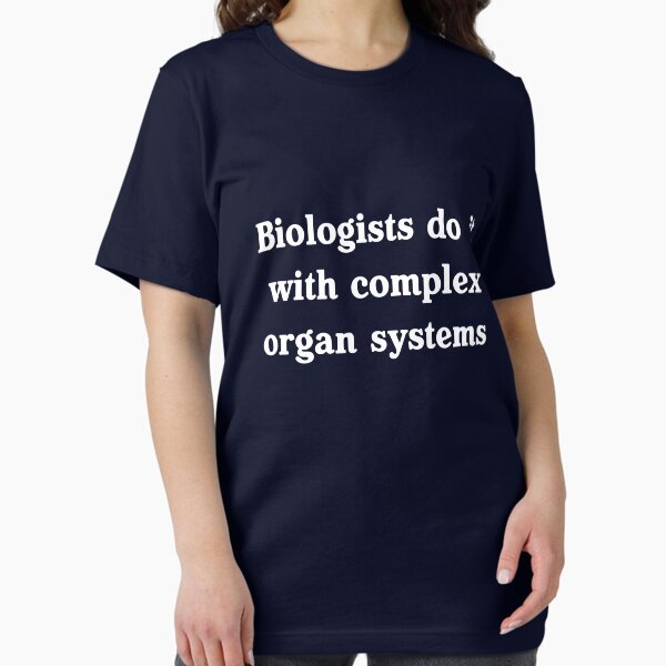 Biologists do it with complex organ systems T-Shirt