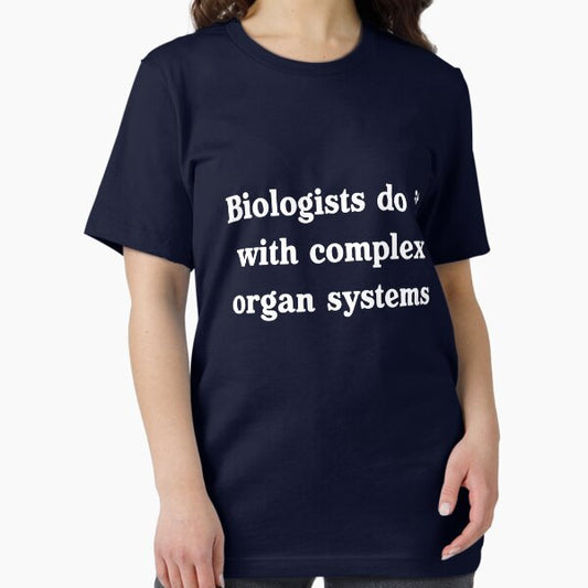 Biologists do it with complex organ systems T-Shirt