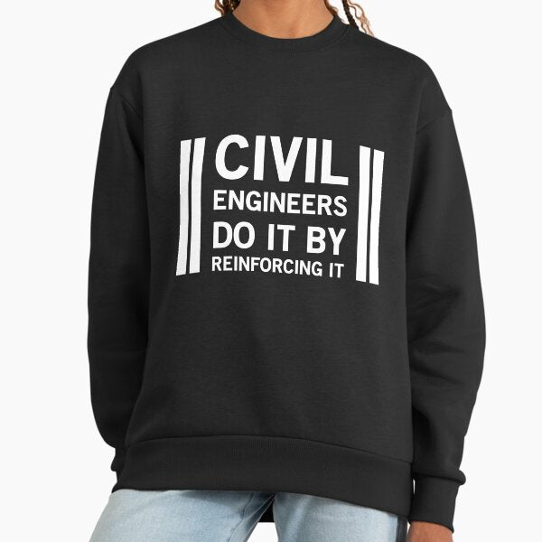 Civil Engineers do by reinforcing it Sweatshirt