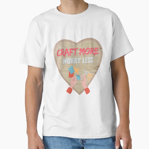 Craft More Worry Less T-Shirt