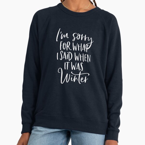 I'm Sorry For What I Said When It Was Winter Lightweight Sweatshirt