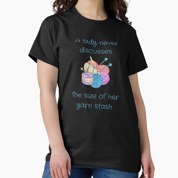 A Lady Never Discusses The Size Of Her Yarn Stash T-Shirt