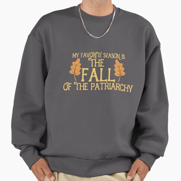 My favorite season is the fall of the patriarchy Sweatshirt