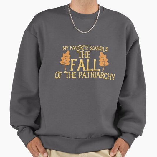 My favorite season is the fall of the patriarchy Sweatshirt