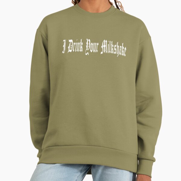 I Drink Your Milkshake Sweatshirt