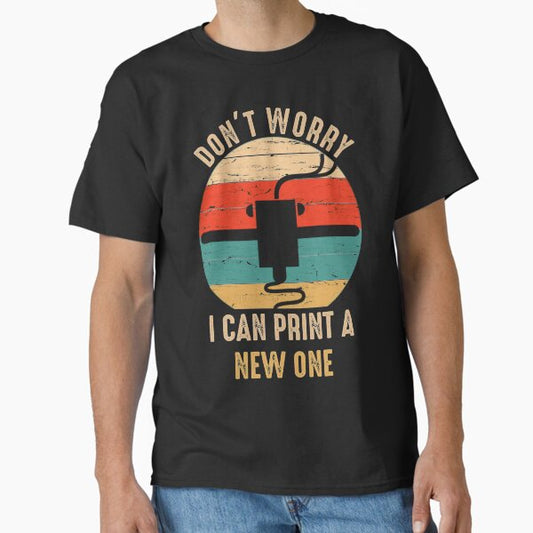 Don't Worry I Can Print A New ONE T-Shirt