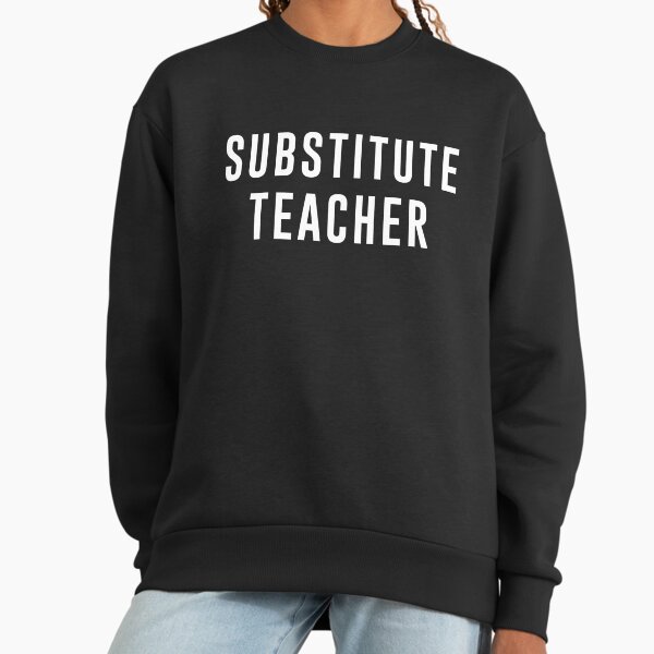 Substitute Teacher Sweatshirt