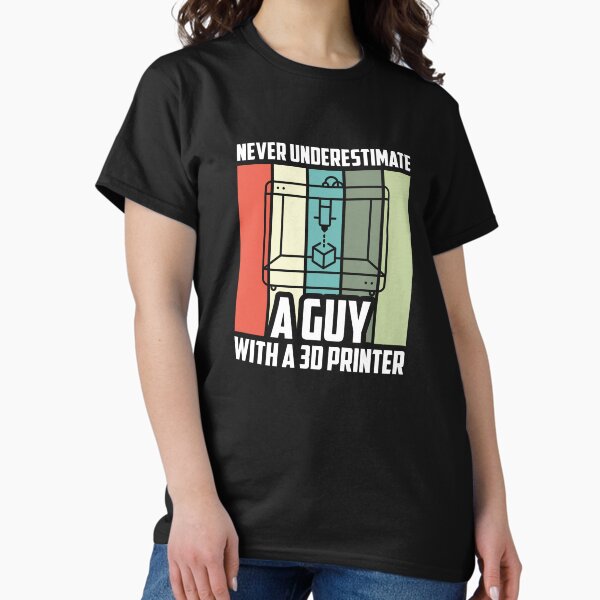 Never Underestimate A Guy With A 3D Printer T-Shirt