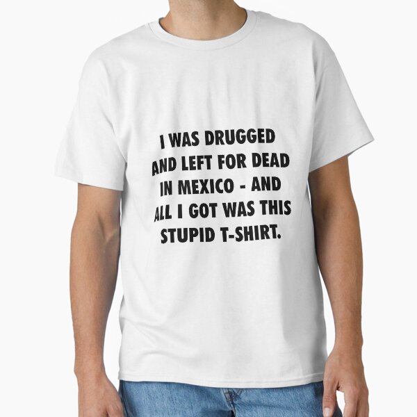 I Was Drugged And Left For Dead In Mexico - The Game Movie T-Shirt Tribute T-Shirt