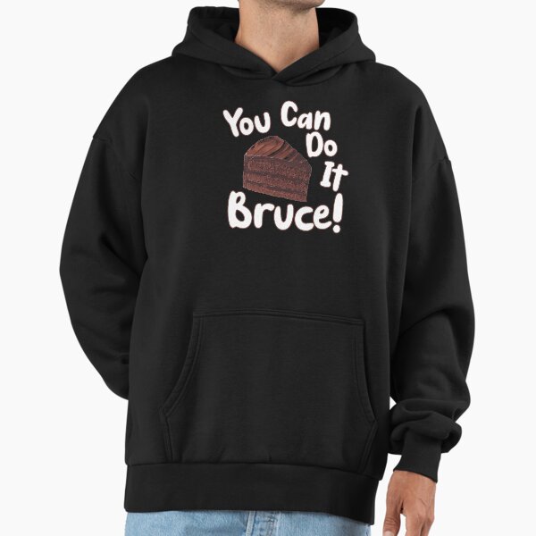 You Can Do It Bruce! Hoodie