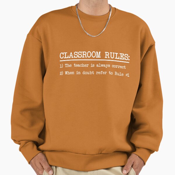 Classroom Rules: The teacher is always correct Sweatshirt