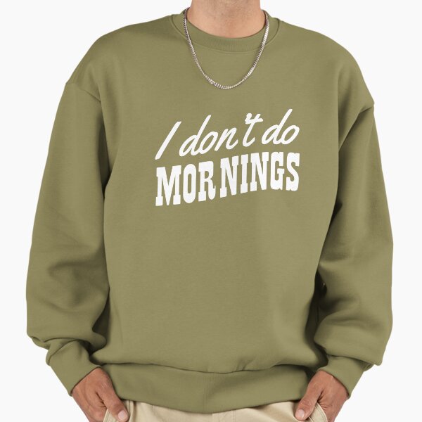 I don't do mornings Sweatshirt