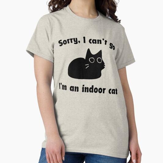 Sorry, I can’t go… I’m an indoor cat T-Shirt