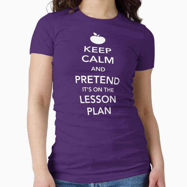 Keep Calm and Pretend it's on the lesson plan Fitted T-Shirt