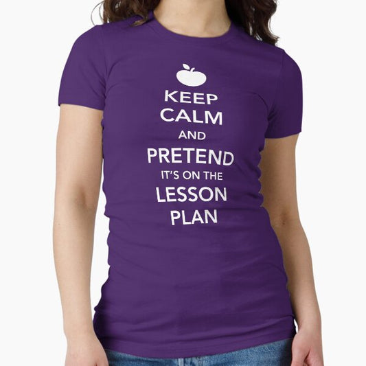 Keep Calm and Pretend it's on the lesson plan Fitted T-Shirt