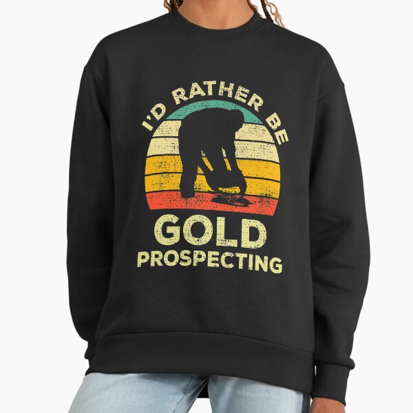 I’d Rather Be Gold Prospecting Vintage Gift For gold Prospectors Sweatshirt