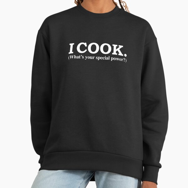 I COOK What’s your special power Chef Culinary Arts Sweatshirt