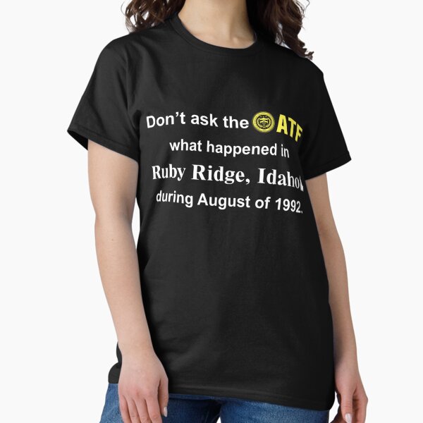 Don’t Ask The Atf What Happened In Ruby Ridge Idaho During August Of 1992 T-Shirt