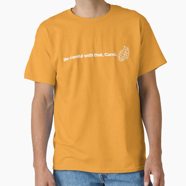 Be careful with that, Carol T-Shirt