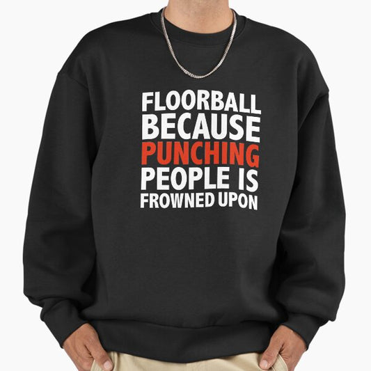 Floorball because punching people is frowned upon Sweatshirt