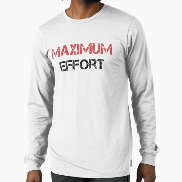 Maximum effort Long Sleeve T-Shirt