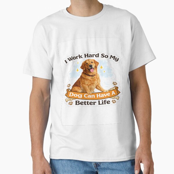 Funny Dog Lover Sticker – I Work Hard So My Dog Can Have A Better Life | Cute Golden Retriever Meme Gift T-Shirt