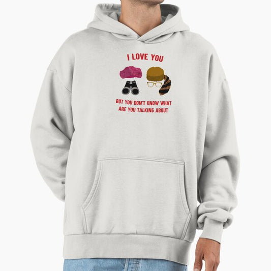 I love you but you dont know what youre talking about Hoodie