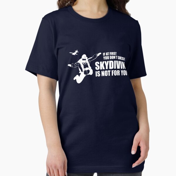If At First You Don't Succeed Skydiving Is Not For You T-Shirt