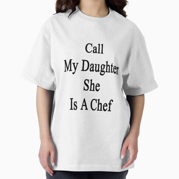 Call My Daughter She Is A Chef T-Shirt