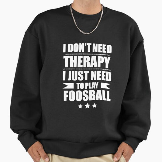 I Don't Need Therapy Just Need to play foosball Sweatshirt