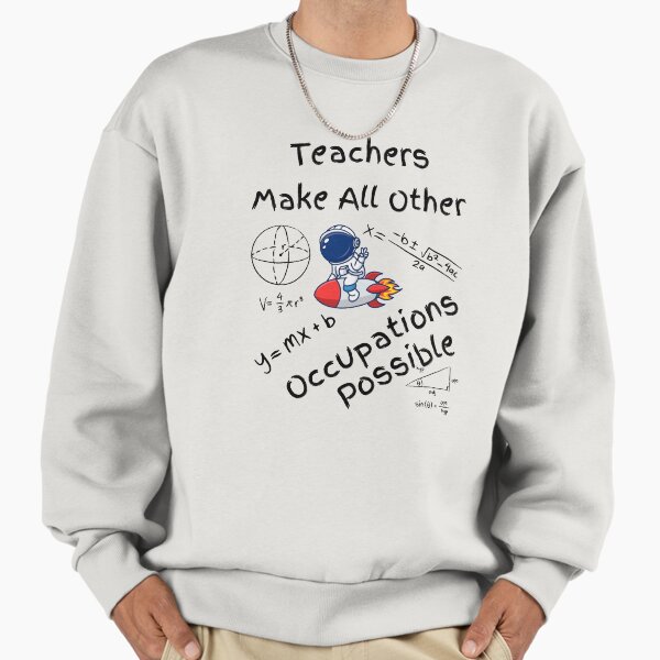 Teachers Make All Other Occupations Possible Astronaut Sweatshirt