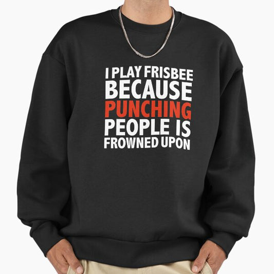 I play frisbee I play cricket because punching people is frowned upon ultimate frisbee Sweatshirt