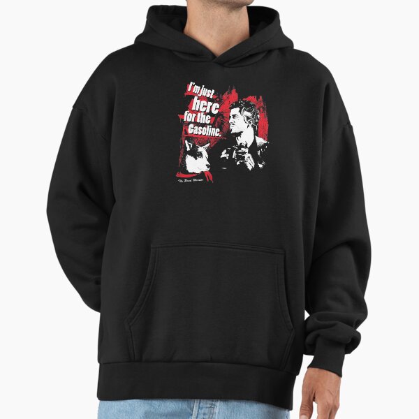 I'm just here for the Gasoline Hoodie