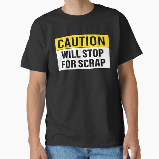 Caution Will Stop For Scrap funny scrapper life bumper T-Shirt