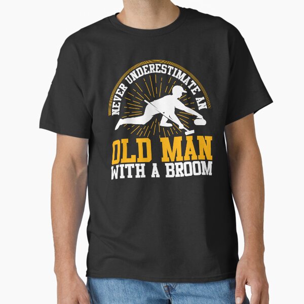 Never Underestimate An Old Man With A Broom Funny Curling T-Shirt
