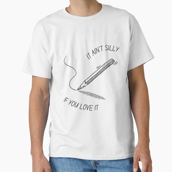 It Ain't Silly If You Love It T-Shirt