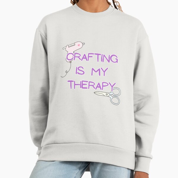 Crafting Therapy Sweatshirt