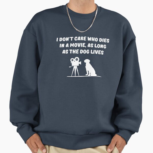 I don't care who dies in a movie as long as the dog lives Sweatshirt