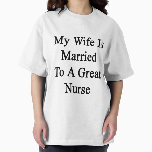 My Wife Is Married To A Great Nurse T-Shirt