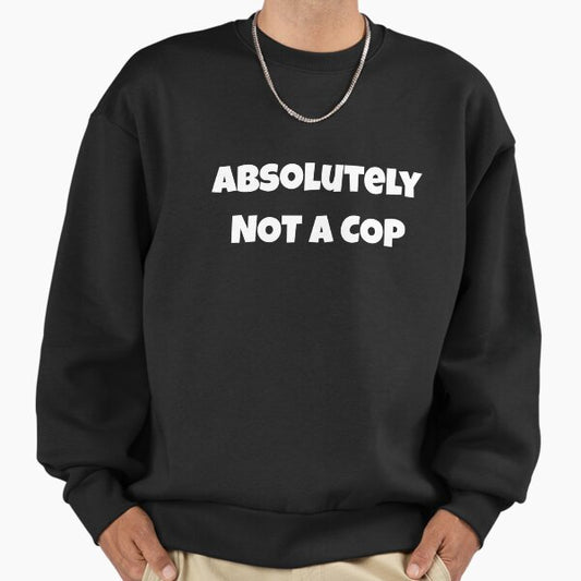 Absolutely NOT A COP Halloween Holiday T shirt Sweatshirt